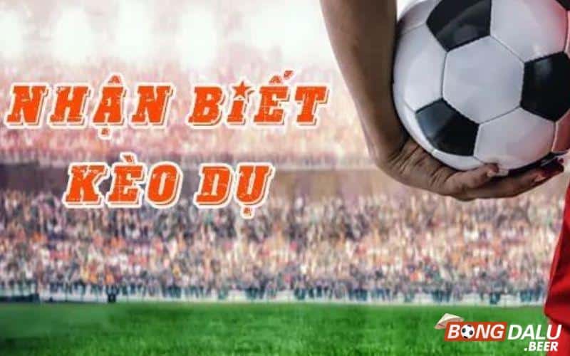 Cách nhận biết kèo dụ để không bị dụ trong bóng đá