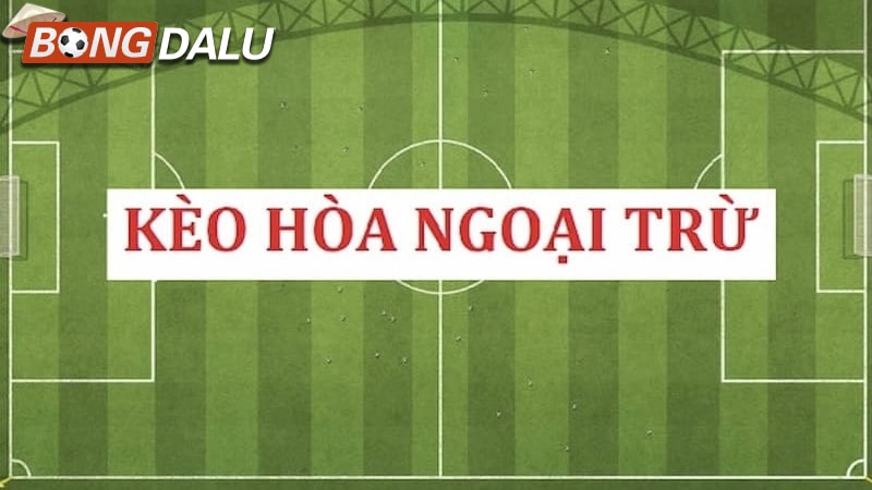 Giới thiệu về khái niệm kèo hòa ngoại trừ chi tiết